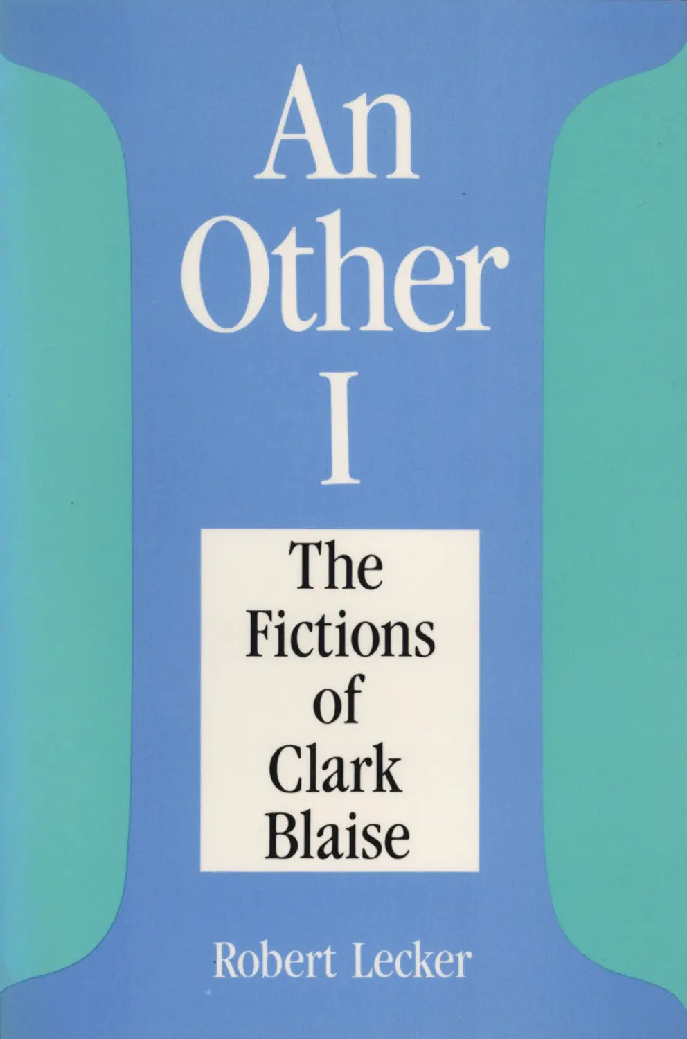 An Other I: The Fictions Of Clarke Blaise 1
