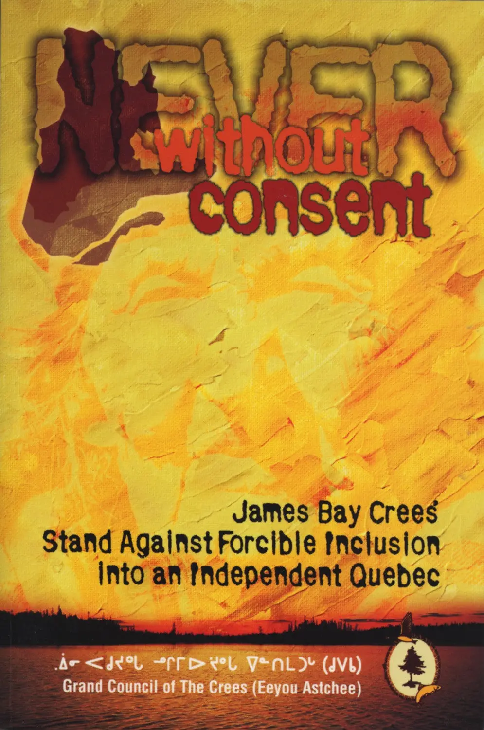 Never Without Consent: ﻿James Bay Crees Stand Against Forcible Inclusion Into An Independent Quebec 1