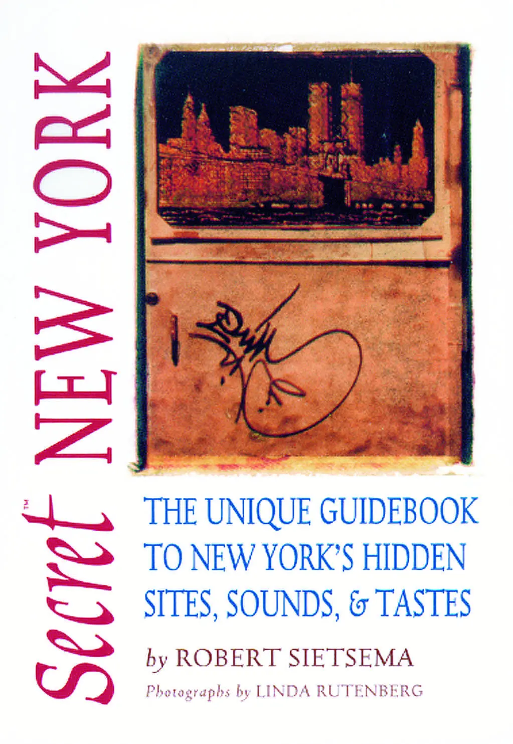 Secret New York: The Unique Guidebook To New York's Hidden Sites, Sounds, And Tastes 1
