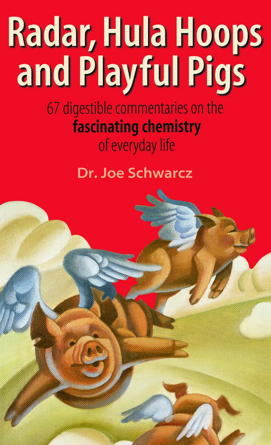 Radar, Hula Hoops And Playful Pigs: 67 Digestible Commentaries On The Fascinating Chemistry Of Everyday Life 1