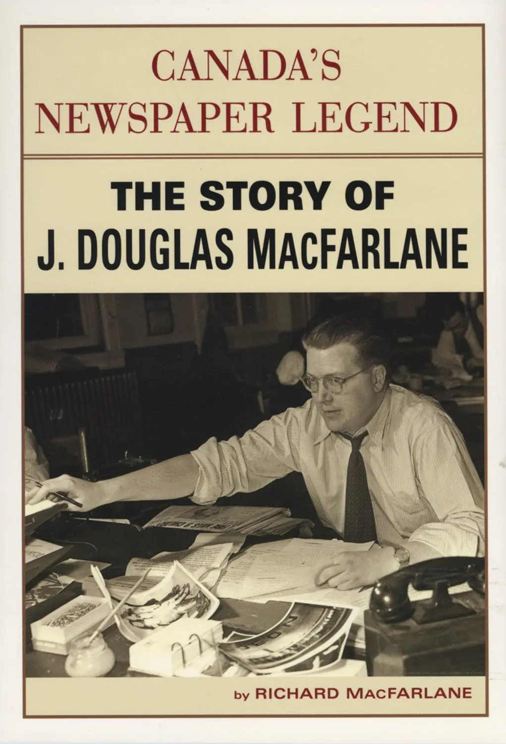 Canada's Newspaper Legend: The Story Of J. Douglas Macfarlane 1