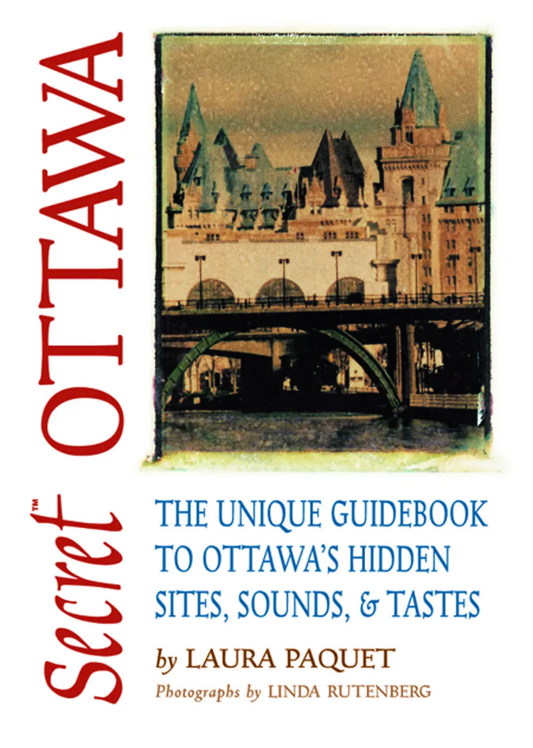 Secret Ottawa: The Unique Guidebook To Ottawa’S Hidden Sites, Sounds, & Tastes 1