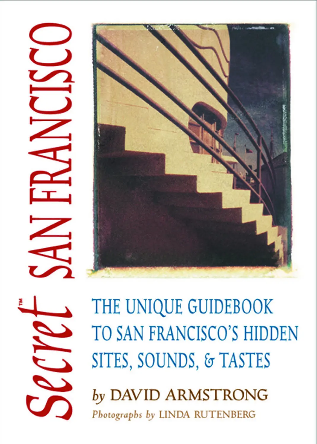 Secret San Francisco: The Unique Guidebook To San Francisco's Hidden Sites, Sounds, And Tastes 1