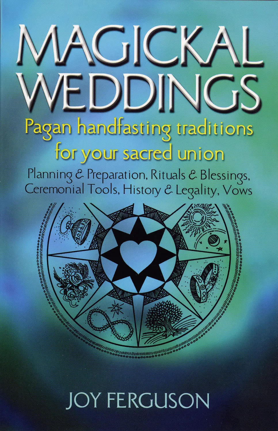 Magickal Weddings: Magickal Weddings: Pagan Handfasting Traditions For Your Sacred Union: Planning & Preparation, Rituals & Blessings, Ceremonial Tools, History & Legality, Vows 1