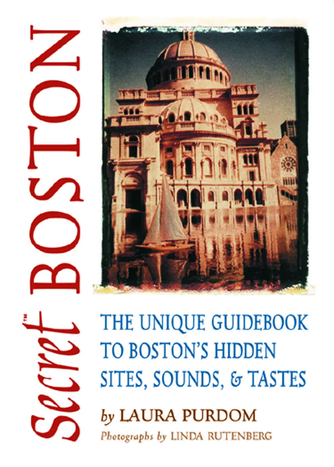 Secret Boston: The Unique Guidebook To Boston’S Hidden Sites, Sounds, & Tastes 1