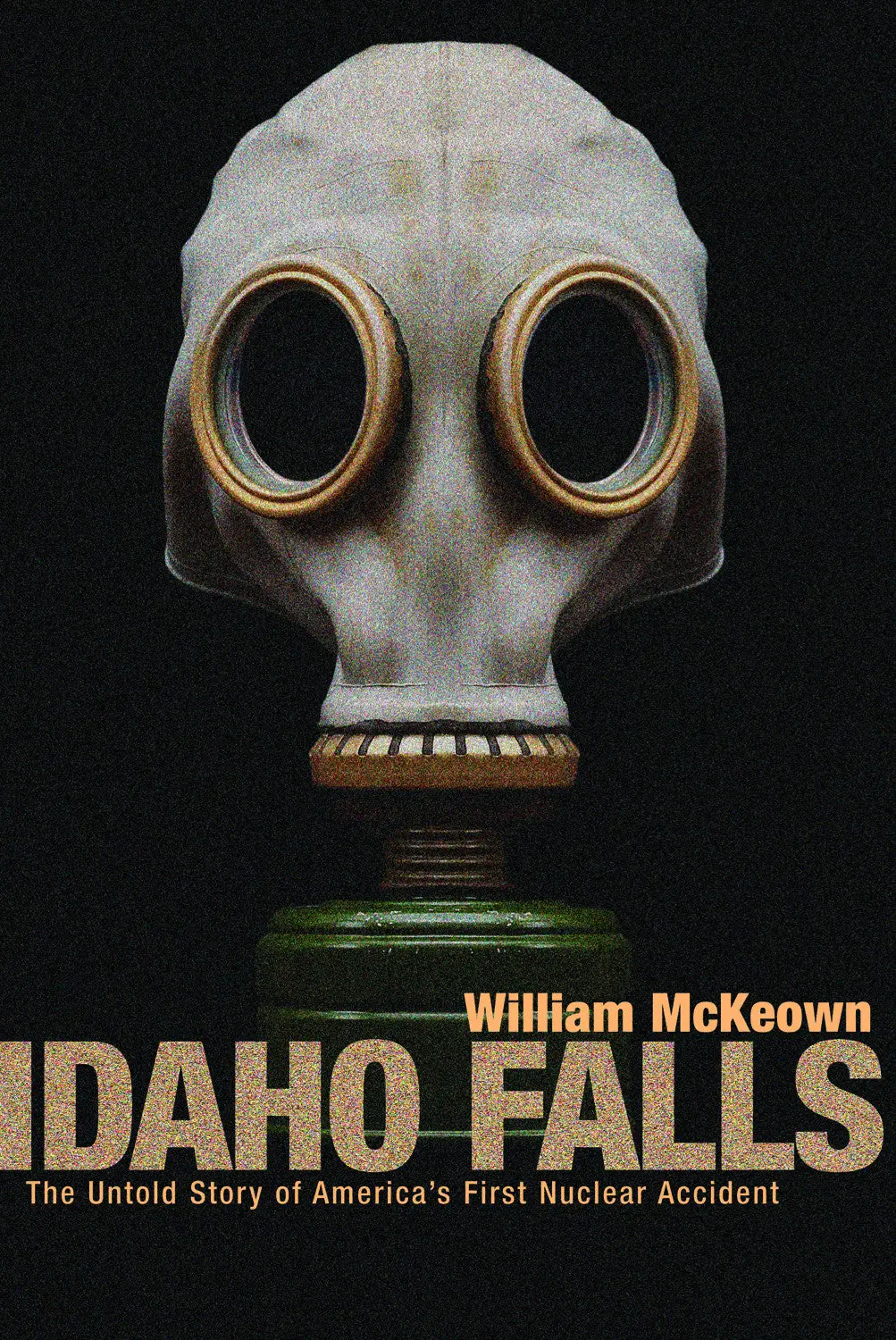 Idaho Falls: The Untold Story Of America’S First Nuclear Accident 1