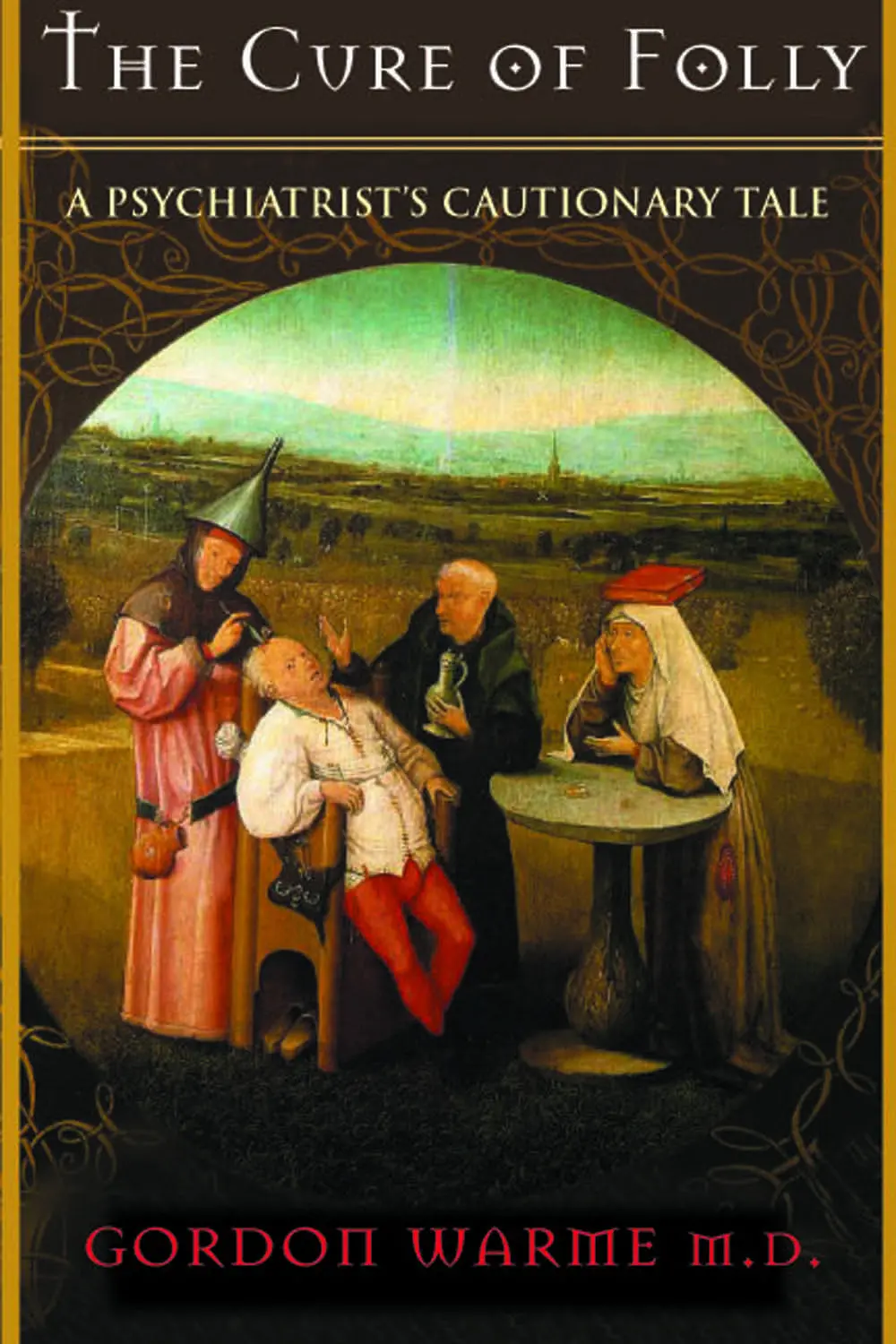 The Cure Of Folly: A Psychiatrist's Cautionary Tale 1