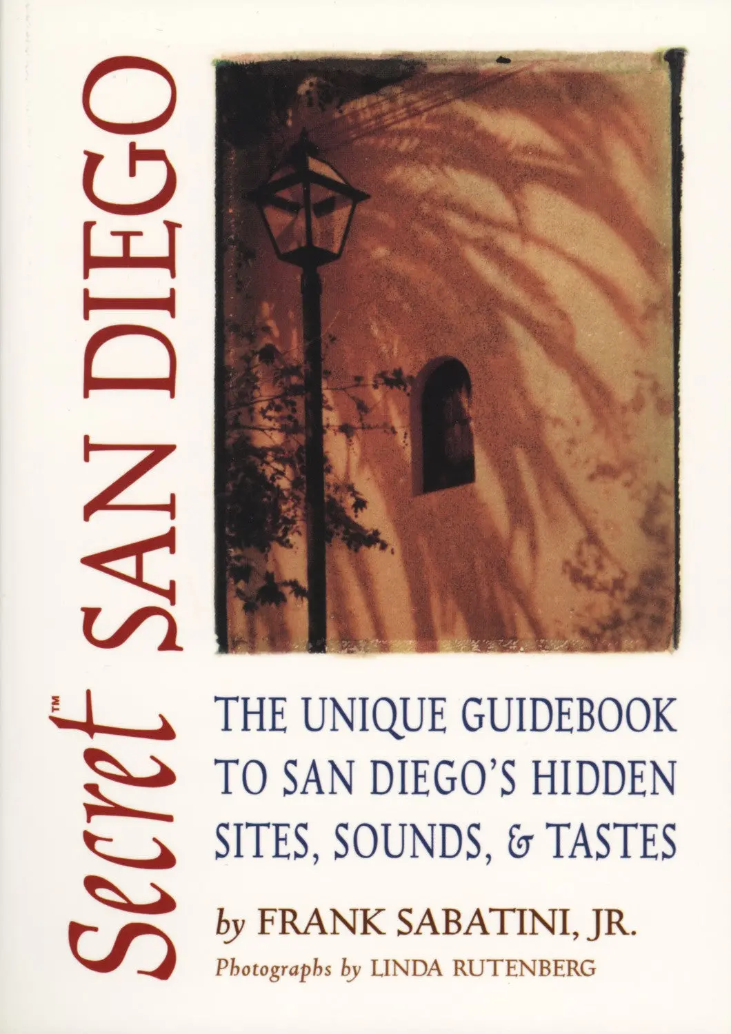 Secret San Diego: The Unique Guidebook To San Diego's Hidden Sites, Sounds, And Tastes 1
