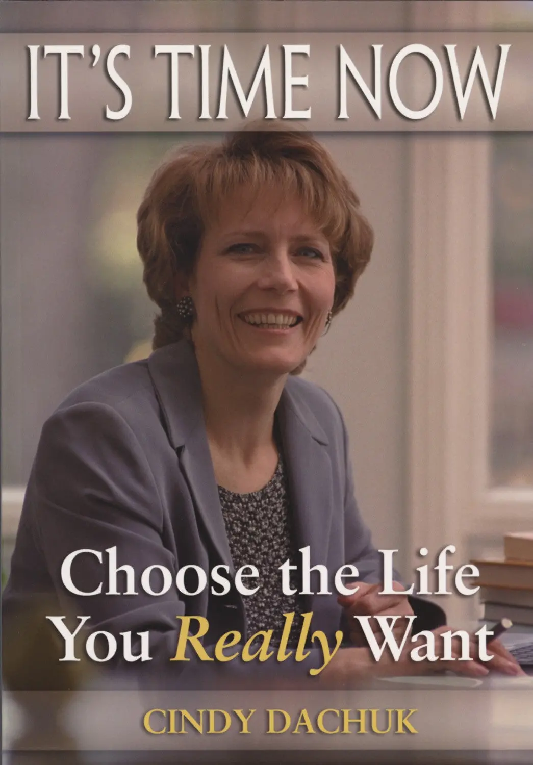 It's Time Now: Choose The Life You Really Want 1