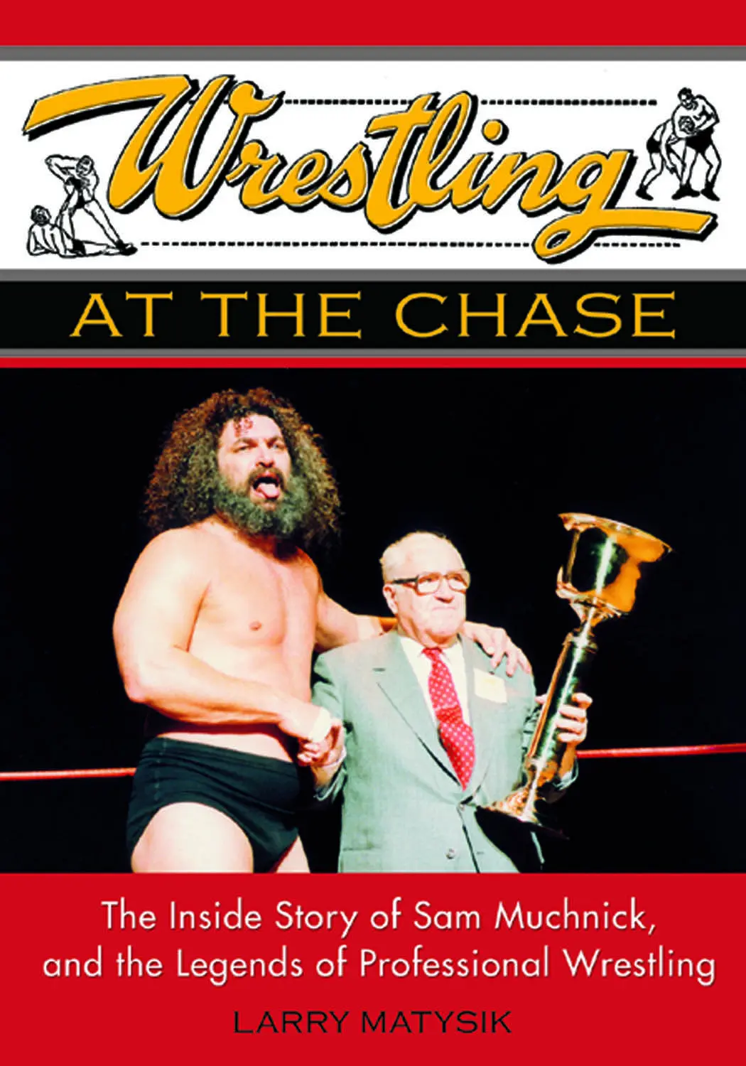 Wrestling At The Chase: The Inside Story Of Sam Muchnick And The Legends Of Professional Wrestling 1