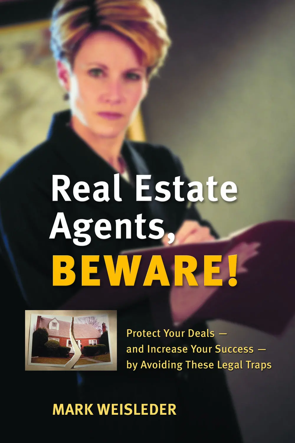 Real Estate Agents, Beware!: Protect Your Deals – And Increase Your Success – By Avoiding These Legal Traps 1