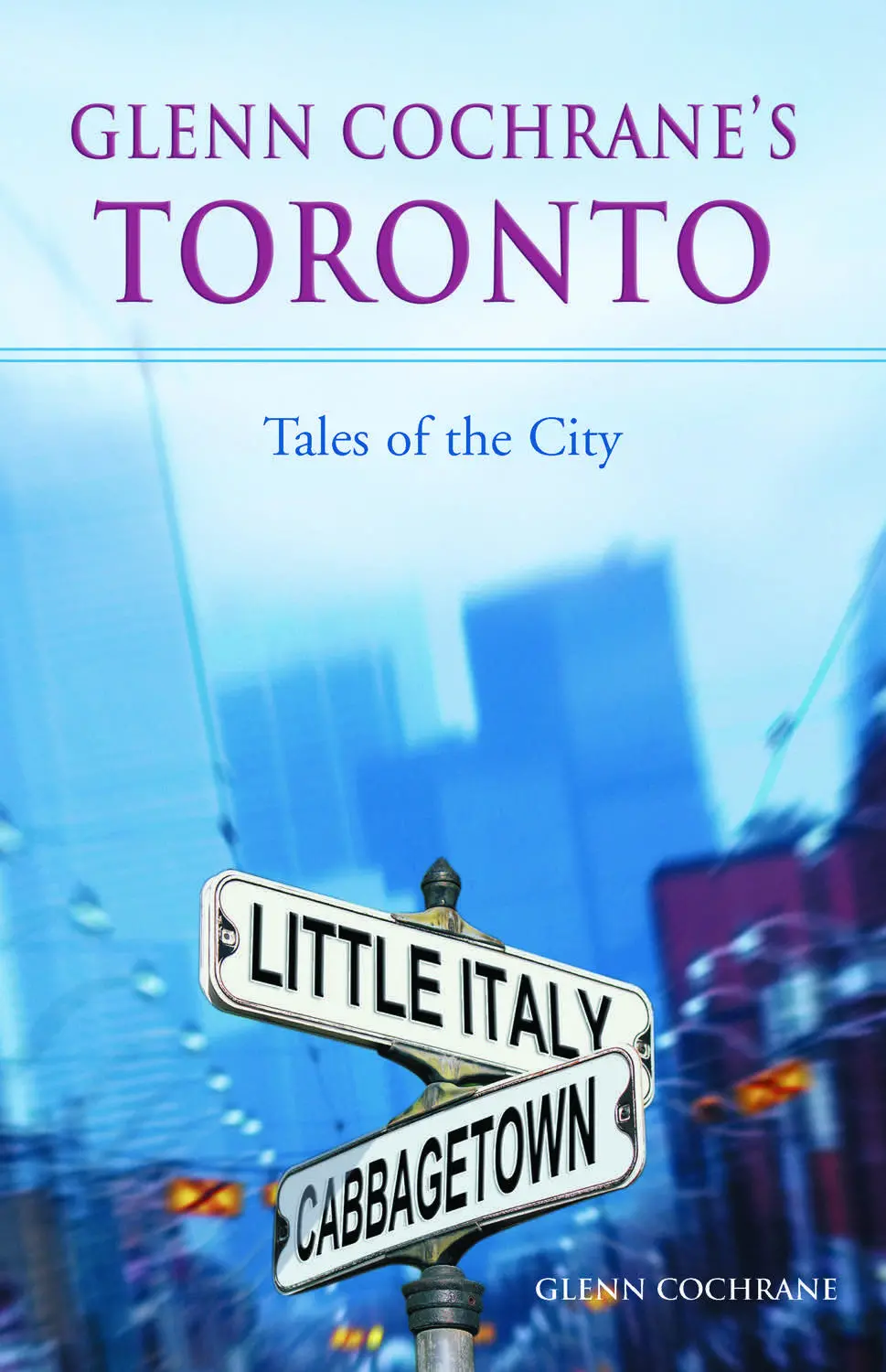 Glenn Cochrane’S Toronto: Tales Of The City 1