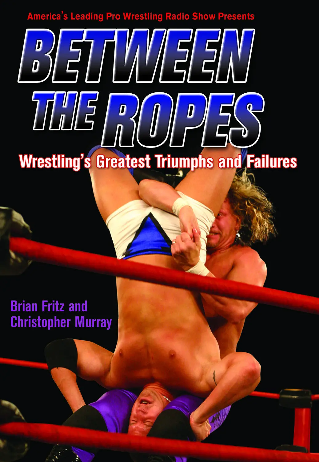 Between The Ropes: Wrestling's Greatest Triumphs And Failures 1