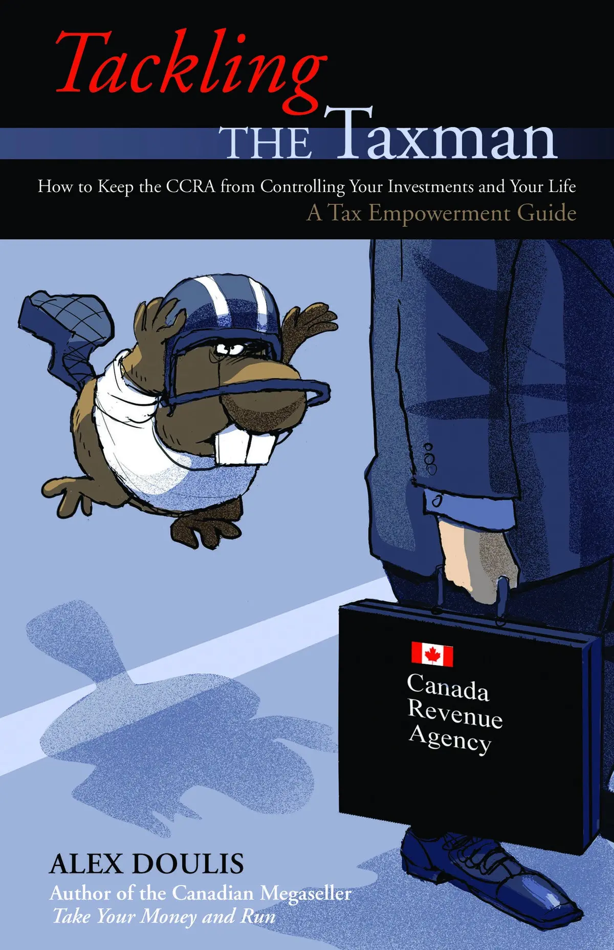 Tackling The Taxman: How To Keep The Cra From Controlling Your Investments And Your Life, A Tax Empowerment Guide 1