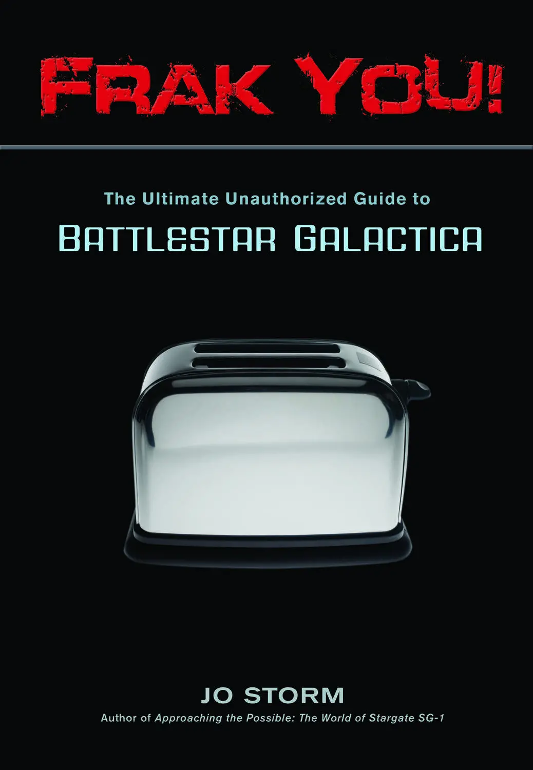 Frak You!: The Ultimate Unauthorized Guide To Battlestar Galactica 1