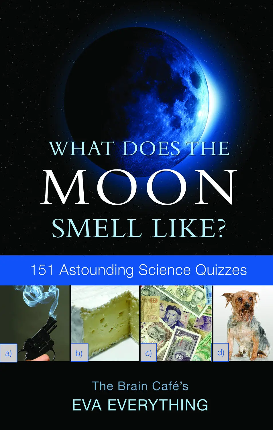 What Does The Moon Smell Like?: 151 Astounding Science Quizzes 1