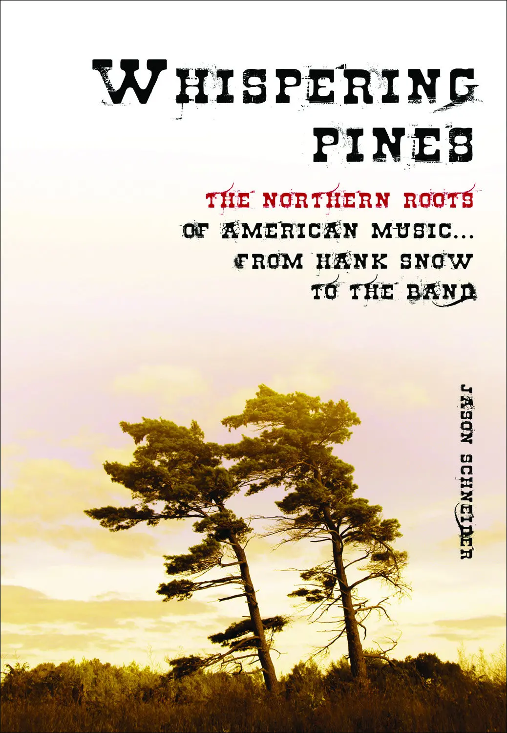 Whispering Pines: The Northern Roots Of American Music ... From Hank Snow To The Band 1