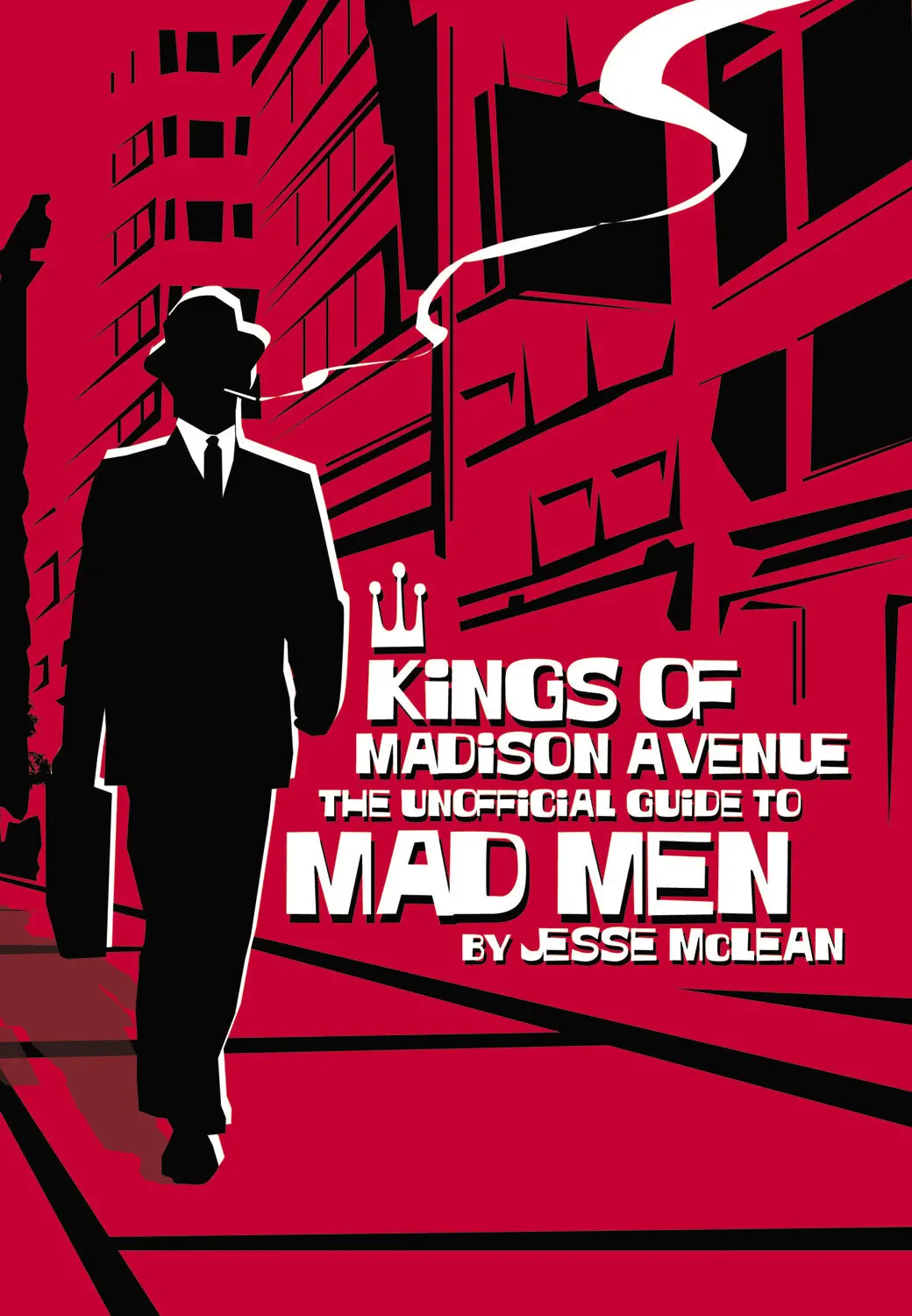 Kings Of Madison Avenue: The Unofficial Guide To Mad Men 1