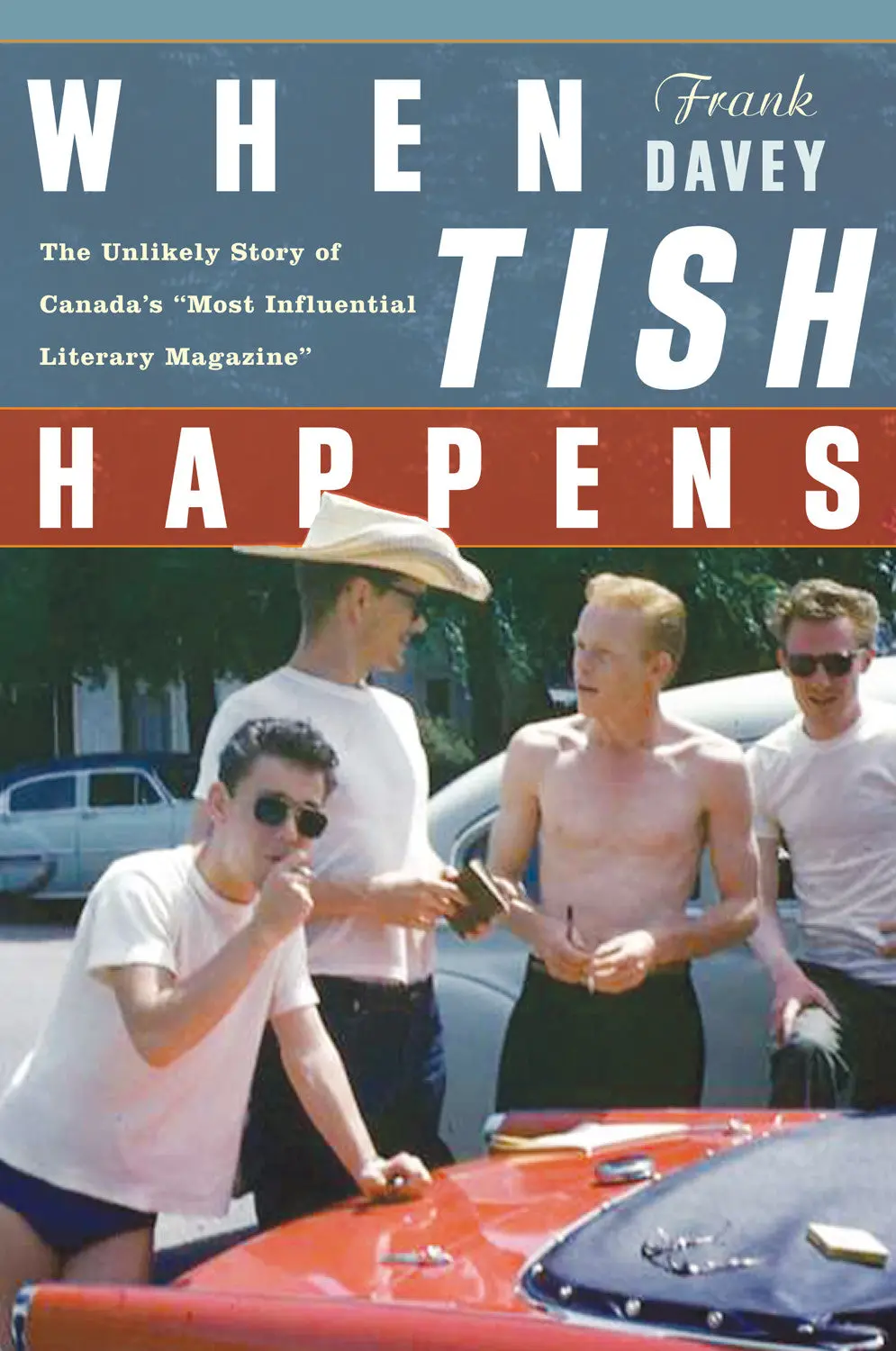 When Tish Happens: The Unlikely Story Of Canada’S “Most Influential Literary Magazine” 1