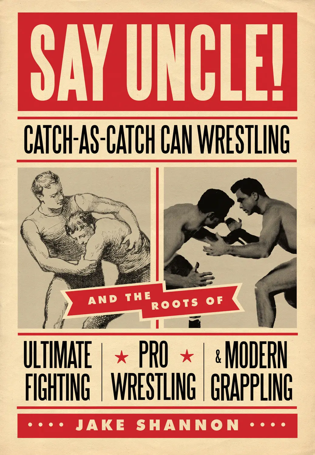 Say Uncle!: ﻿Catch-As-Catch-Can And The Roots Of Mixed Martial Arts, Pro Wrestling, And Modern Grappling 1