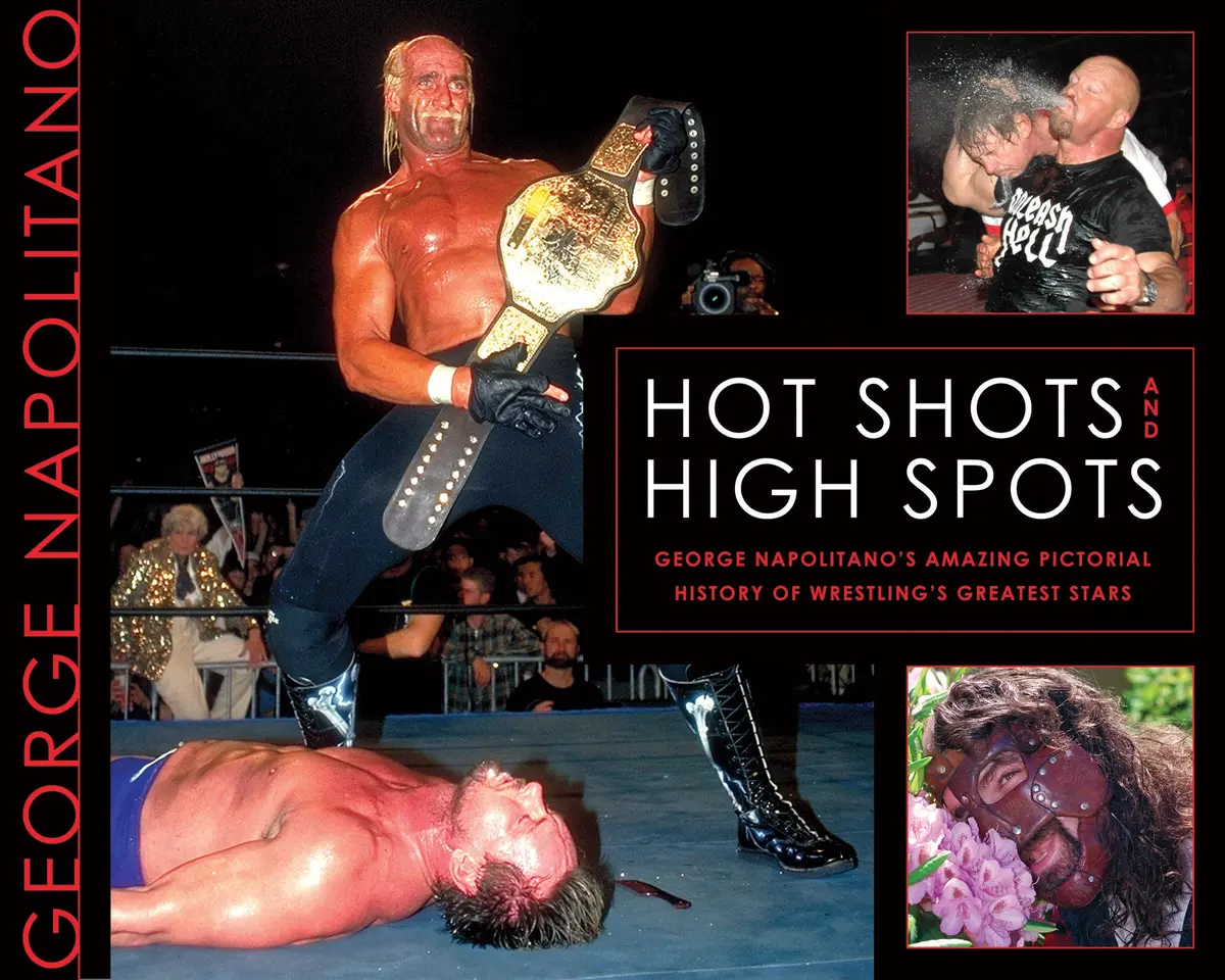 Hot Shots And High Spots: George Napolitano’S Amazing Pictorial History Of Wrestling’S Greatest Stars 1
