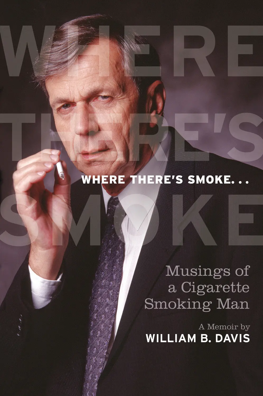 Where There’S Smoke ...: Musings Of A Cigarette Smoking Man, A Memoir 1
