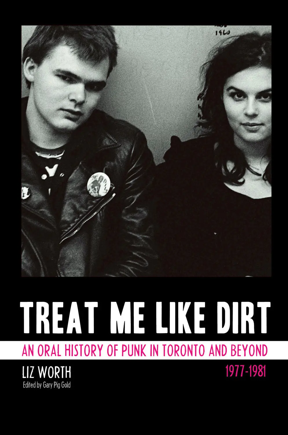 Treat Me Like Dirt: An Oral History Of Punk In Toronto And Beyond 1977-1981 1