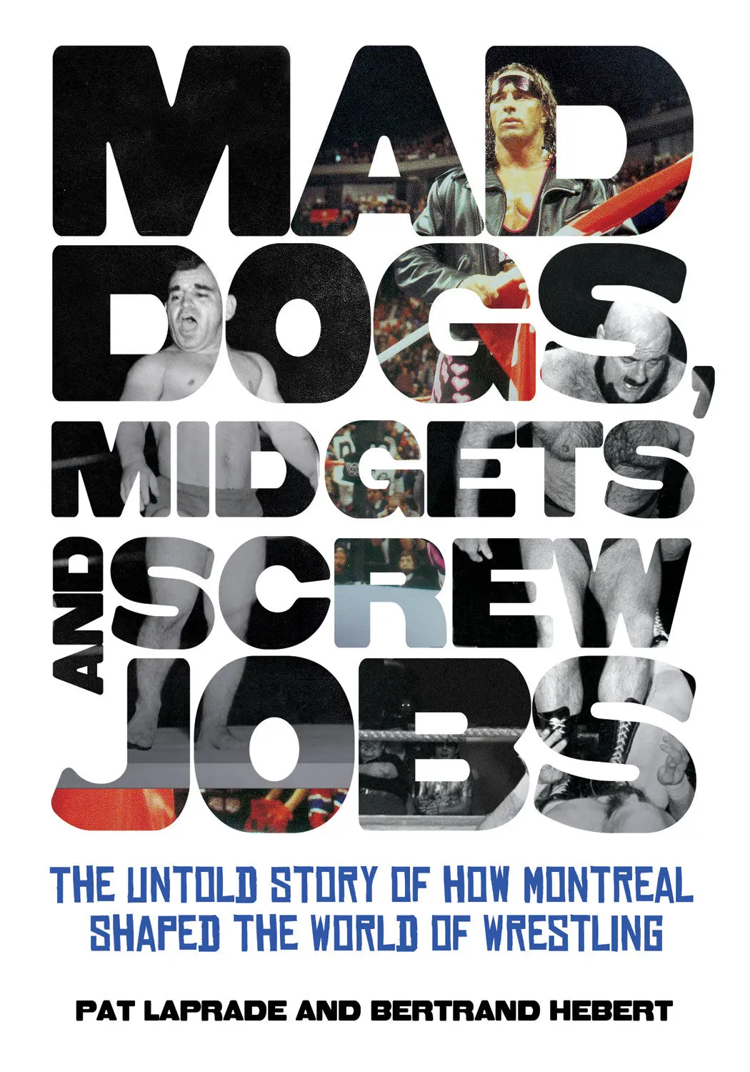 Mad Dogs, Midgets And Screw Jobs: The Untold Story Of How Montreal Shaped The World Of Wrestling 1