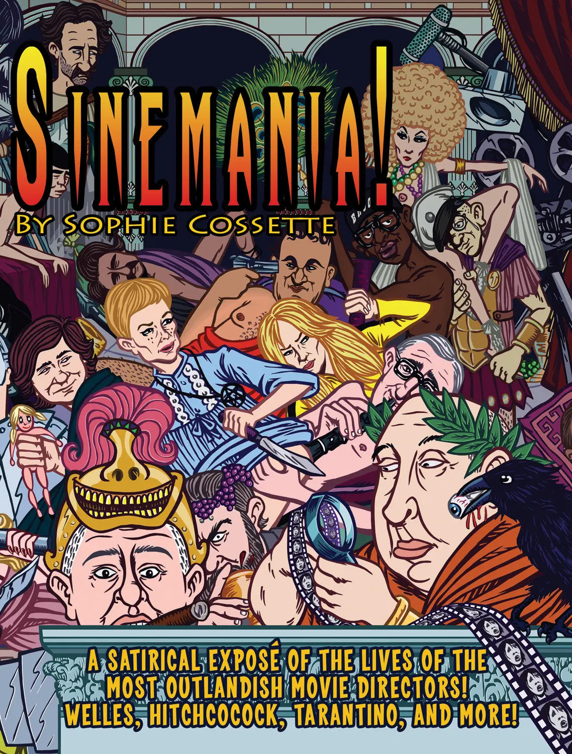 Sinemania!: A Satirical Exposé Of The Lives Of The Most Outlandish Movie Directors: Welles, Hitchcock, Tarantino, And More! 1