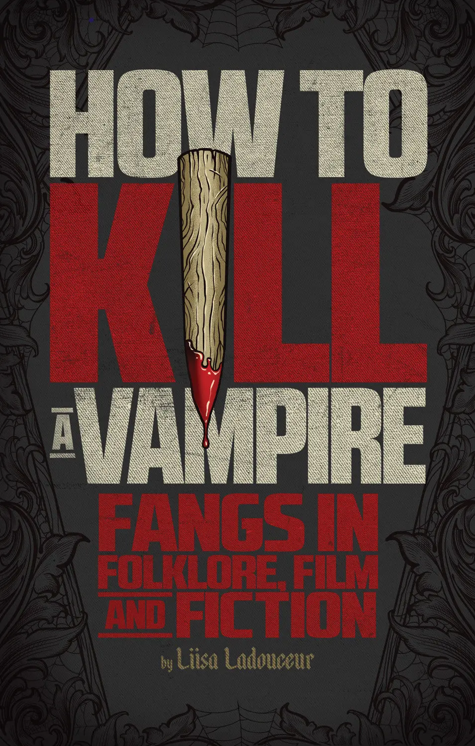 How To Kill A Vampire: Fangs In Folklore, Film And Fiction 1