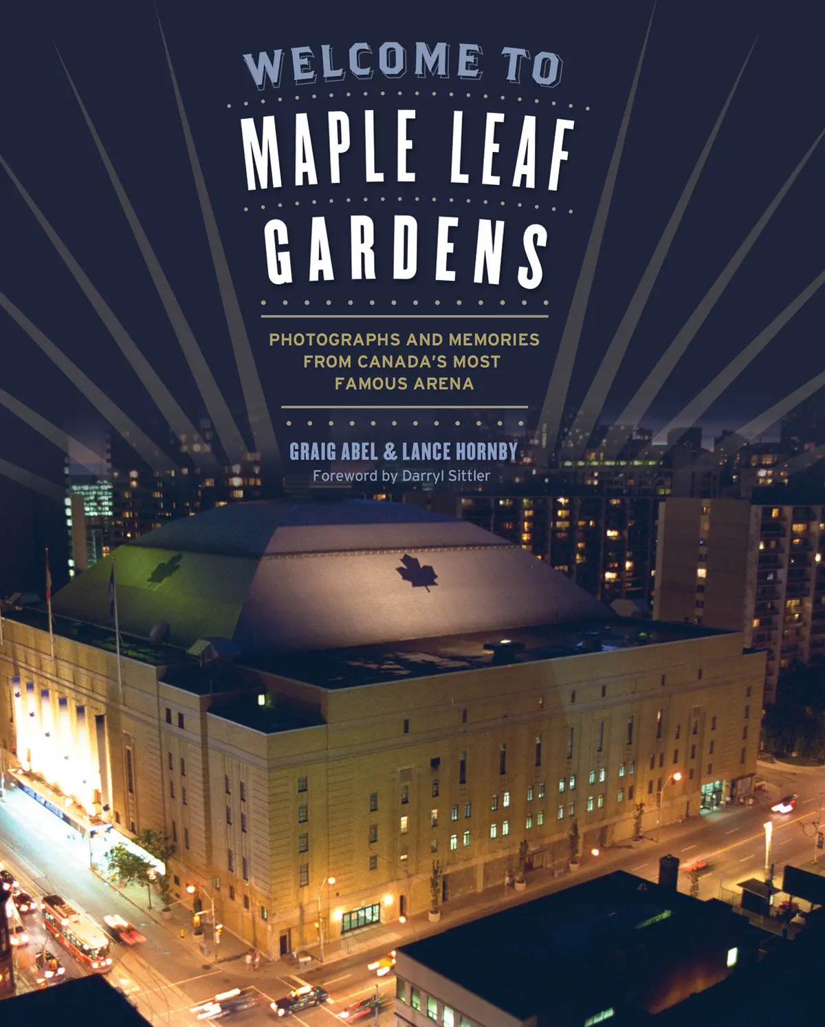 Welcome To Maple Leaf Gardens: Photographs And Memories From Canada’S Most Famous Arena 1