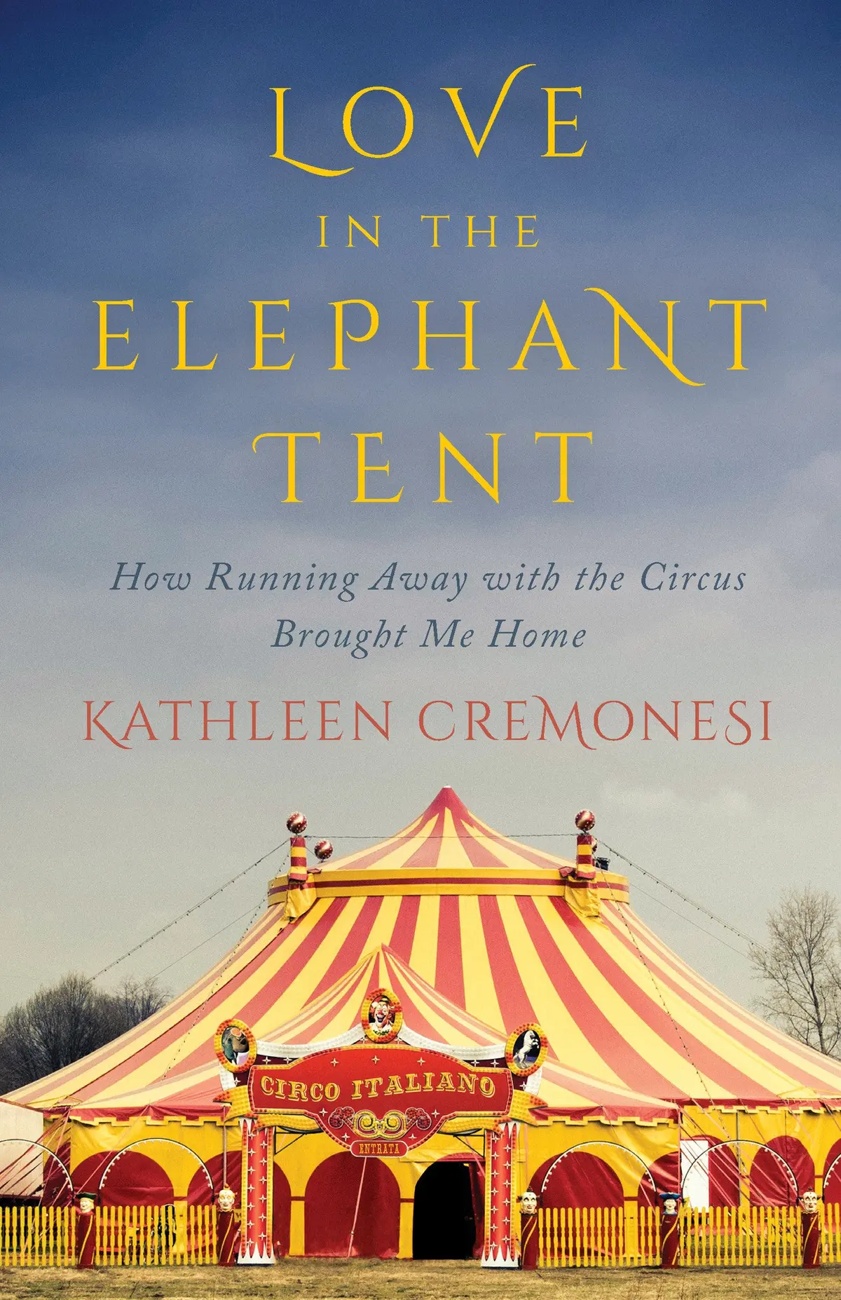 Love In The Elephant Tent: How Running Away With The Circus Brought Me Home 1