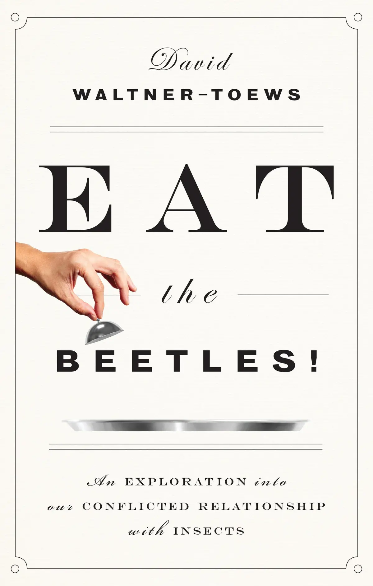 Eat The Beetles!: An Exploration Into Our Conflicted Relationship With Insects 1