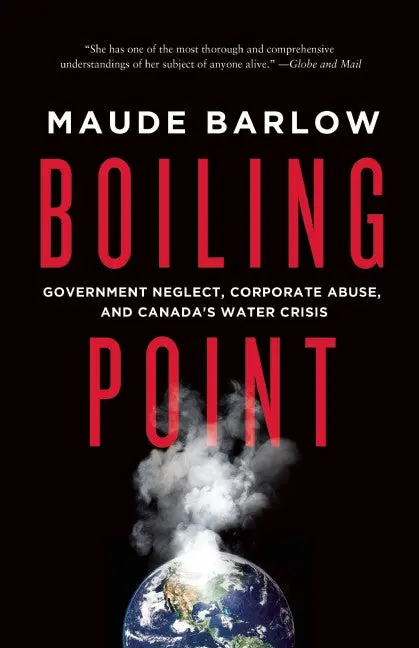 Boiling Point: Government Neglect, Corporate Abuse, And Canada’S Water Crisis 1
