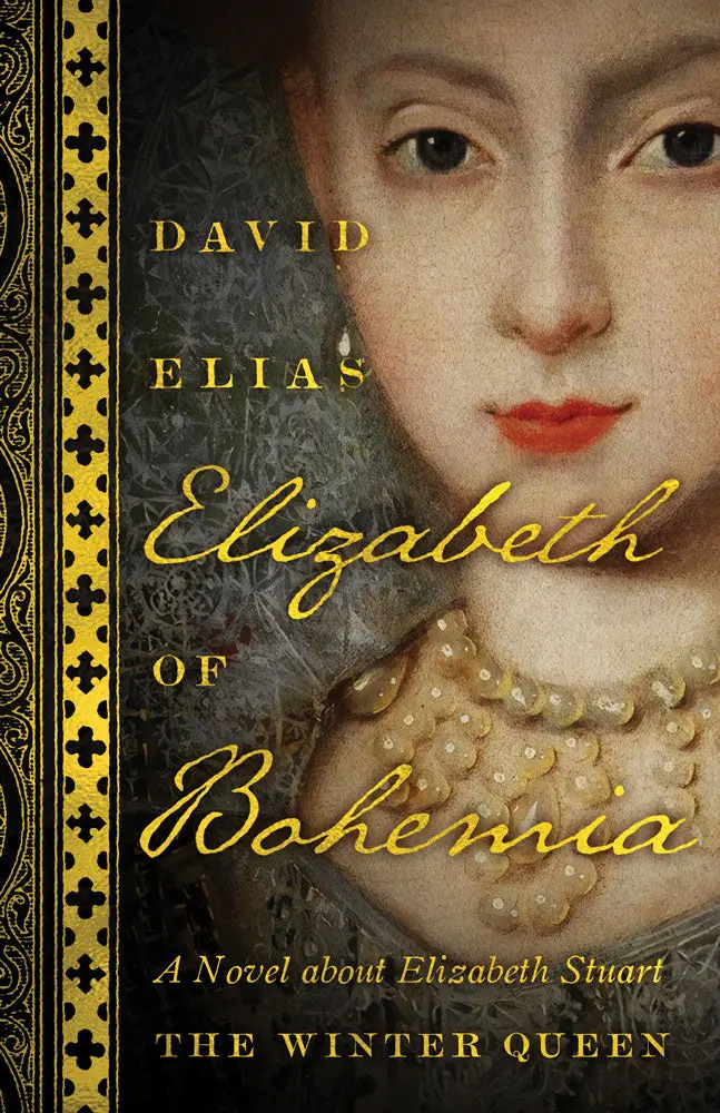 Elizabeth Of Bohemia: A Novel About Elizabeth Stuart, The Winter Queen 1