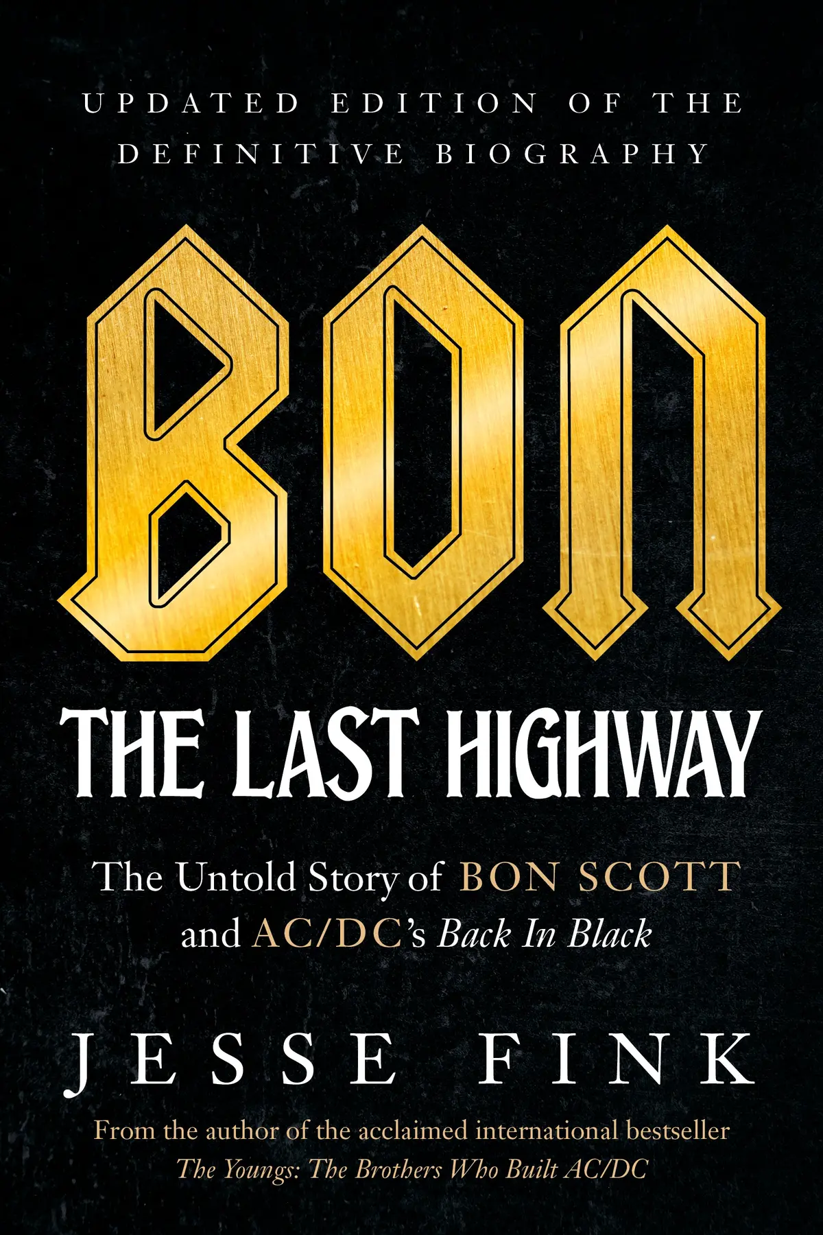 Bon: The Last Highway: The Untold Story Of Bon Scott And Ac/Dc’S Back In Black, Updated Edition Of The Definitive Biography 1