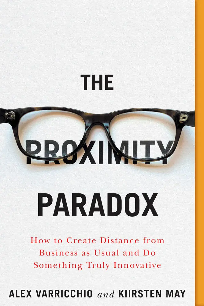 The Proximity Paradox: How To Create Distance From Business As Usual And Do Something Truly Innovative 1