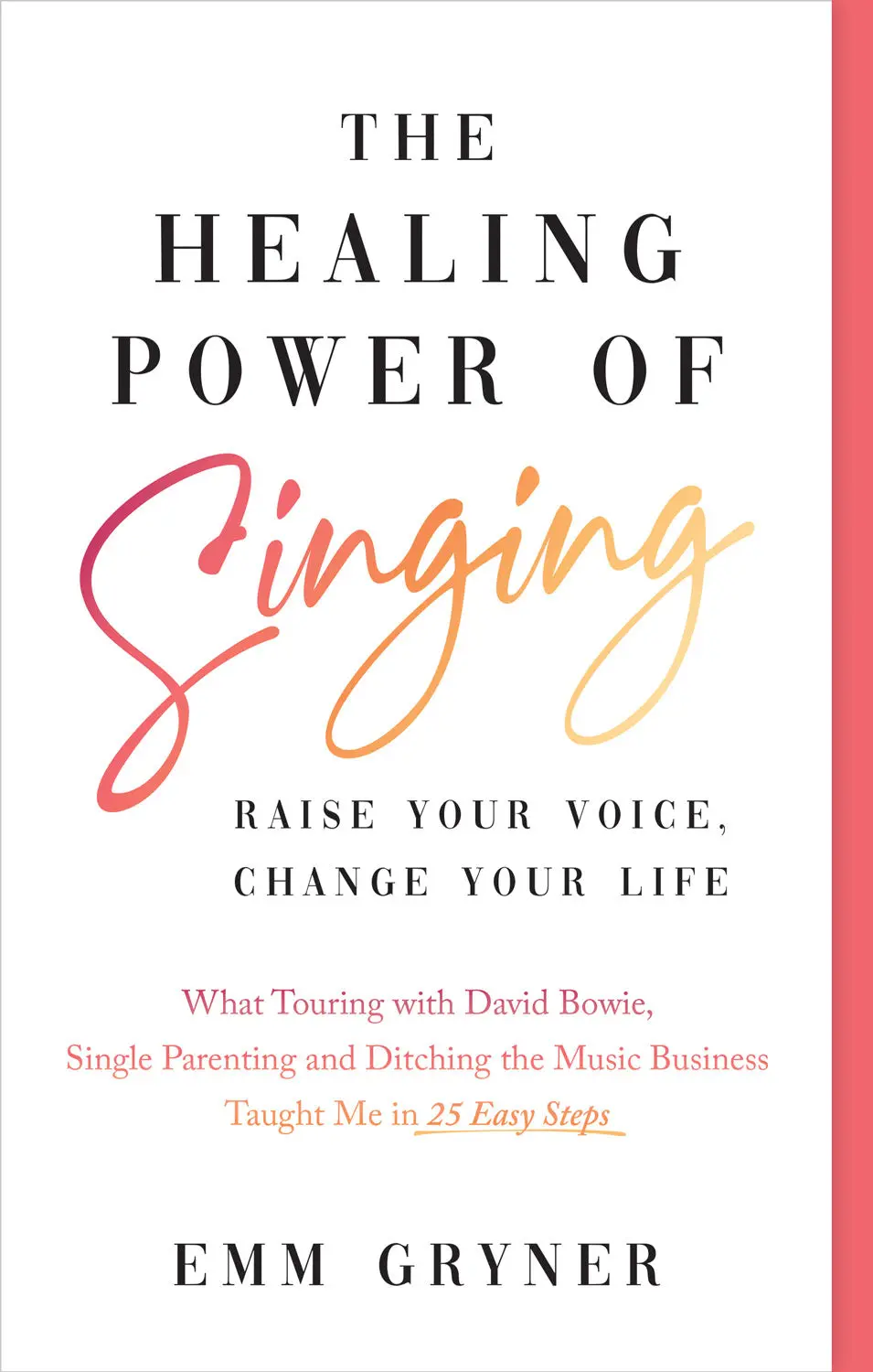 The Healing Power Of Singing: Raise Your Voice, Change Your Life (What Touring With David Bowie, Single Parenting And Ditching The Music Business Taught Me In 25 Easy Steps) 1