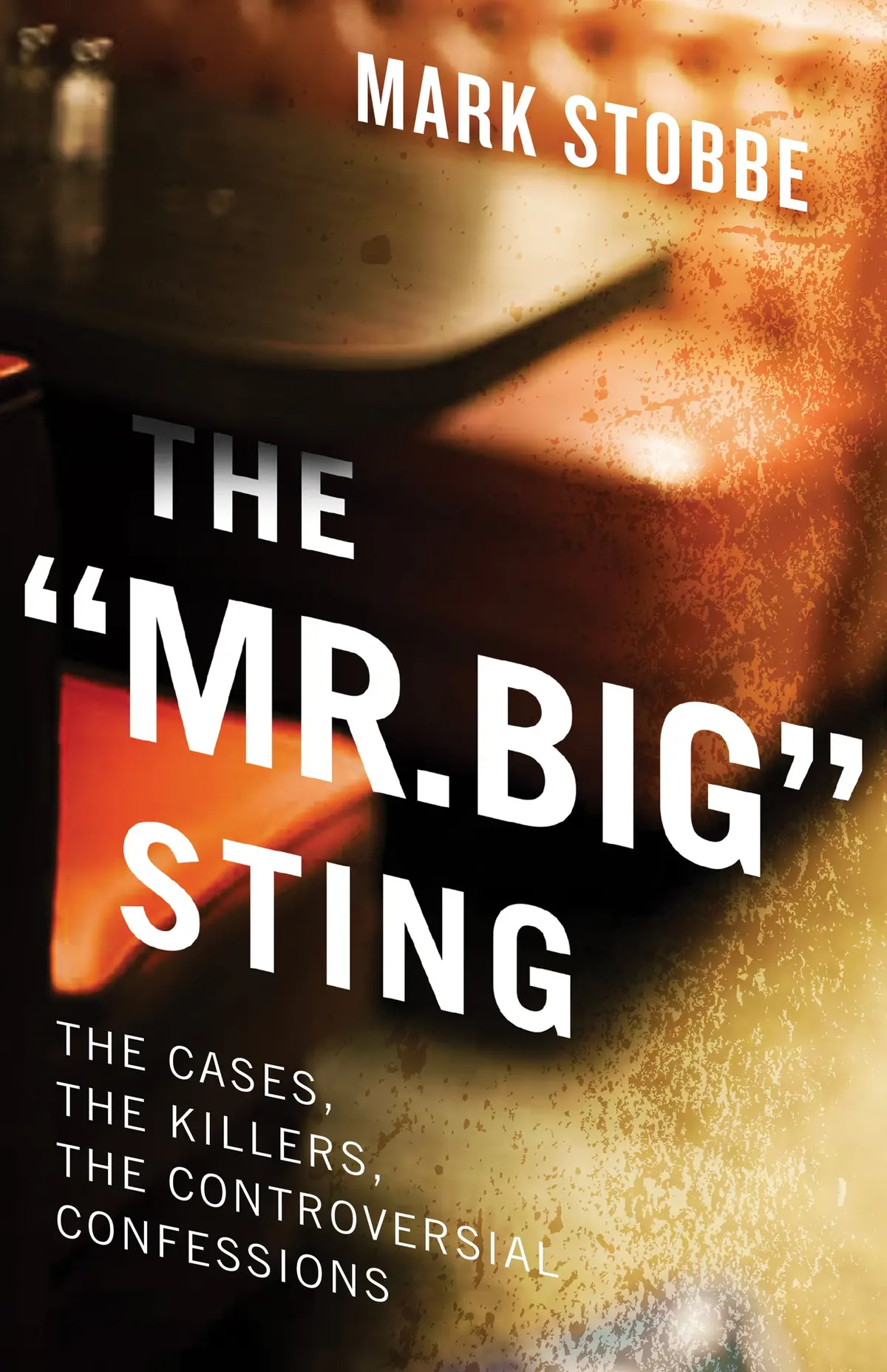 The “Mr. Big” Sting: The Cases, The Killers, The Controversial Confessions 1