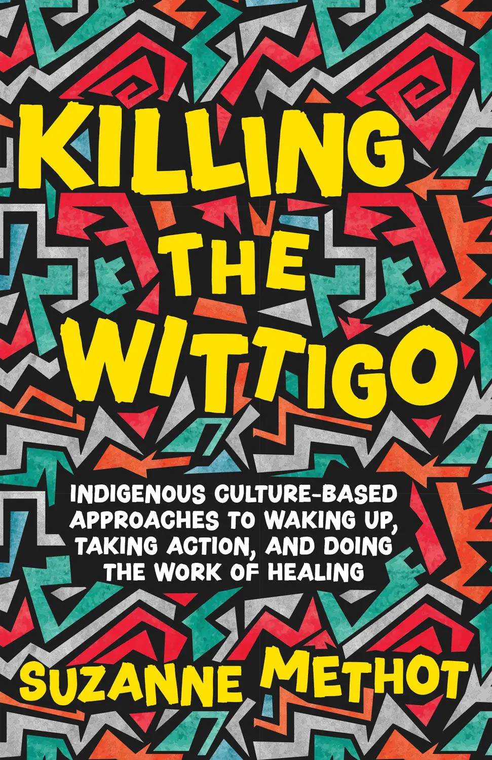 Killing The Wittigo: Indigenous Culture-Based Approaches To Waking Up, Taking Action, And Doing The Work Of Healing 1