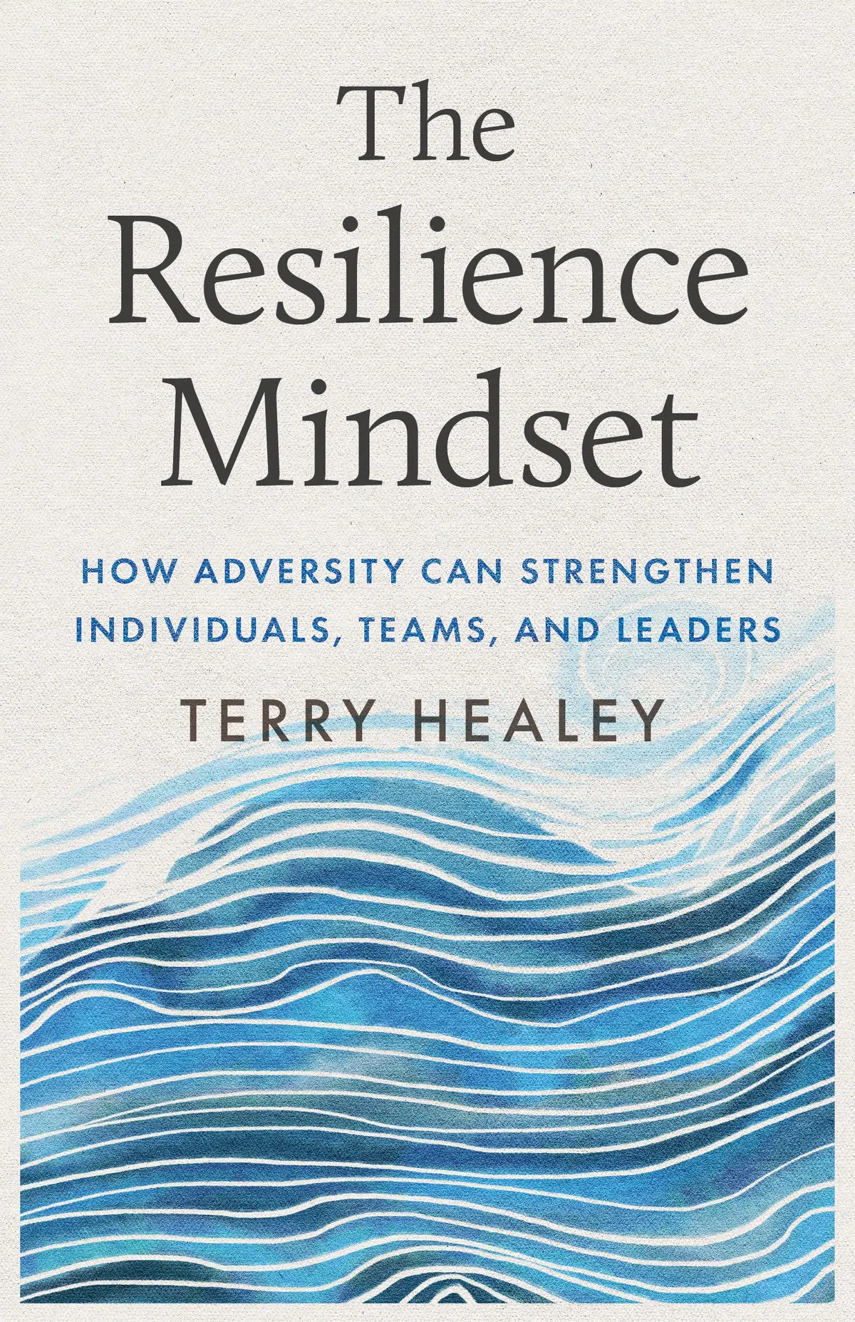 The Resilience Mindset: How Adversity Can Strengthen Individuals, Teams, And Leaders 1